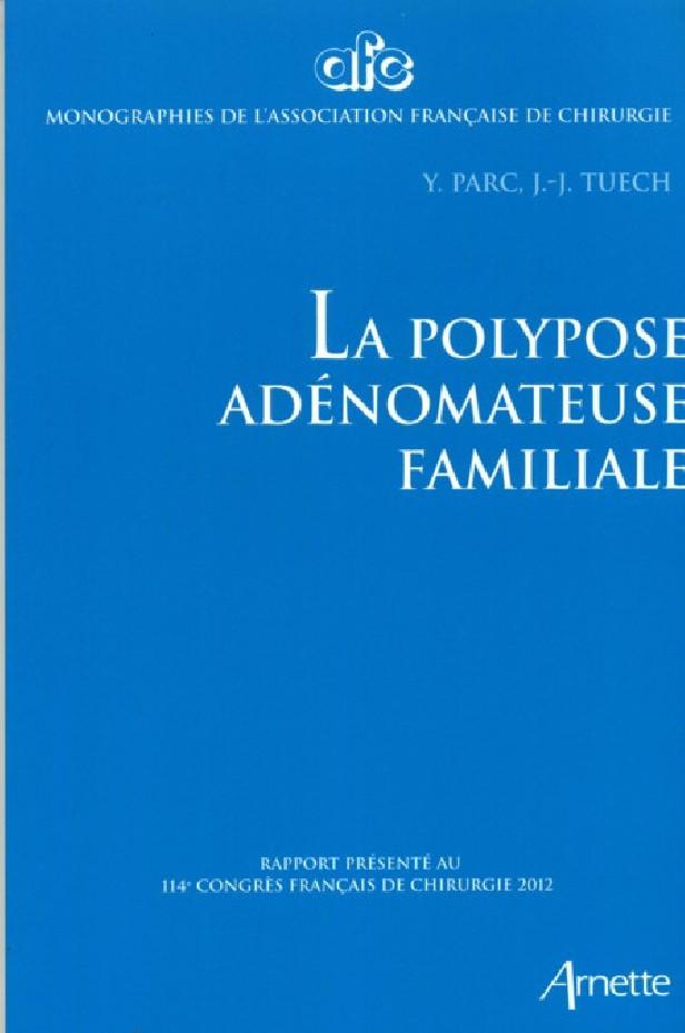 LA POLYPOSE ADENOMATEUSE FAMILIALE - RAPPORT PRESENTE AU 114E CONGRES FRANCAIS DE CHIRURGIE 2012.
