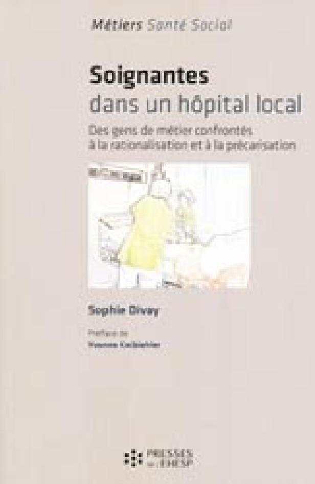 SOIGNANTES DANS UN HOPITAL LOCAL - DES GENS DE METIER CONFRONTES A LA RATIONALISATION ET A LA PRECAR
