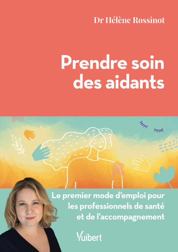 PRENDRE SOIN DES AIDANTS - LE PREMIER MODE D'EMPLOI POUR LES PROFESSIONNELS DE SANTE ET DE L'ACCOMPA