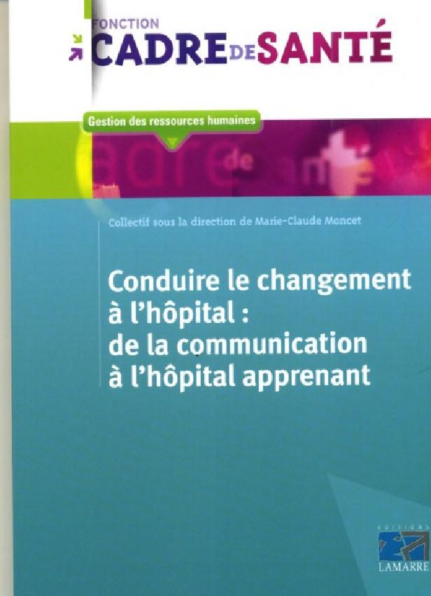 CONDUIRE LE CHANGEMENT A L'HOPITAL: DE LA COMMUNICATION A L'HOPITAL APPRENANT