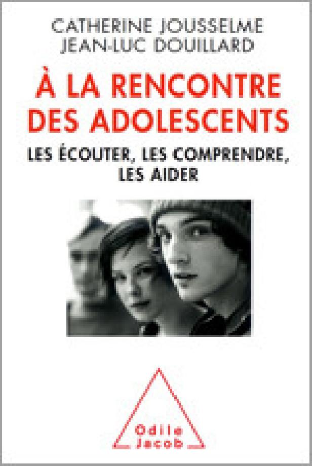 A LA RENCONTRE DES ADOLESCENTS - LES ECOUTER, LES COMPRENDRE, LES AIDER