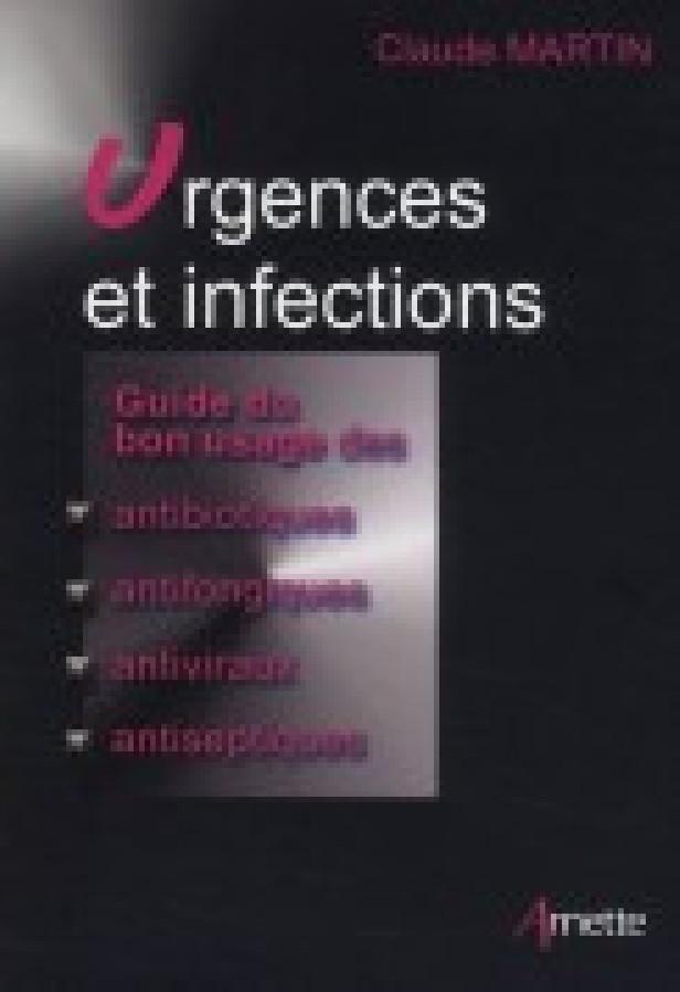 URGENCES ET INFECTIONS - GUIDE DU BON USAGE DES ANTIBIOTIQUES, ANTIFONGIQUES, ANTIVIRAUX, ANTISEPTIQ