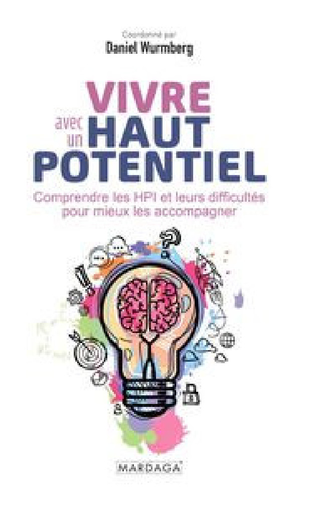 VIVRE AVEC UN HAUT POTENTIEL - COMPRENDRE LES HPI ET LEURS DIFFICULTES POUR MIEUX LES ACCOMPAGNER