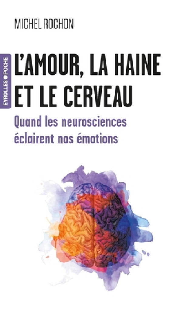 L'AMOUR, LA HAINE ET LE CERVEAU - QUAND LES NEUROSCIENCES ECLAIRENT NOS EMOTIONS