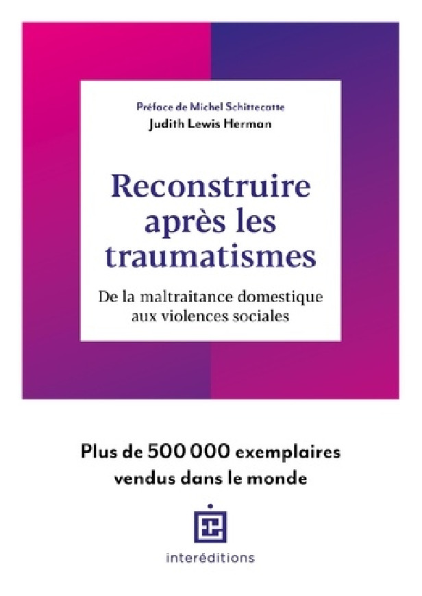 RECONSTRUIRE APRES LES TRAUMATISMES - DE LA MALTRAITANCE DOMESTIQUE AUX VIOLENCES SOCIALES