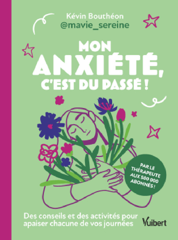 MON ANXIETE, C'EST DU PASSE ! - DES CONSEILS ET DES ACTIVITES POUR APAISER CHACUNE DE VOS JOURNEES