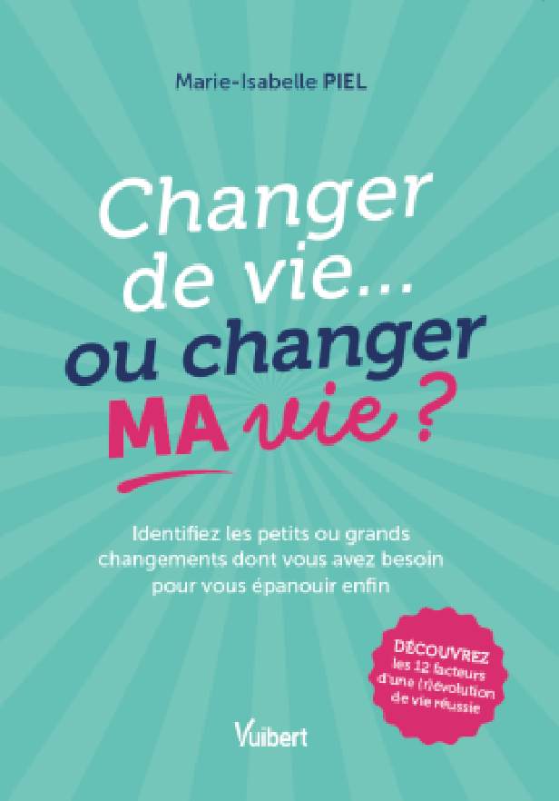 CHANGER DE VIE... OU CHANGER MA VIE ? - IDENTIFIEZ LES PETITS OU GRANDS CHANGEMENTS DONT VOUS AVEZ B