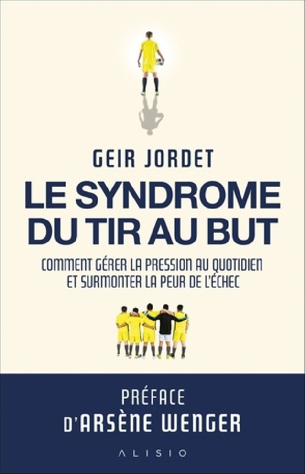 LE SYNDROME DU TIR AU BUT - COMMENT GERER LA PRESSION AU QUOTIDIEN ET SURMONTER LA PEUR DE L'ECHEC