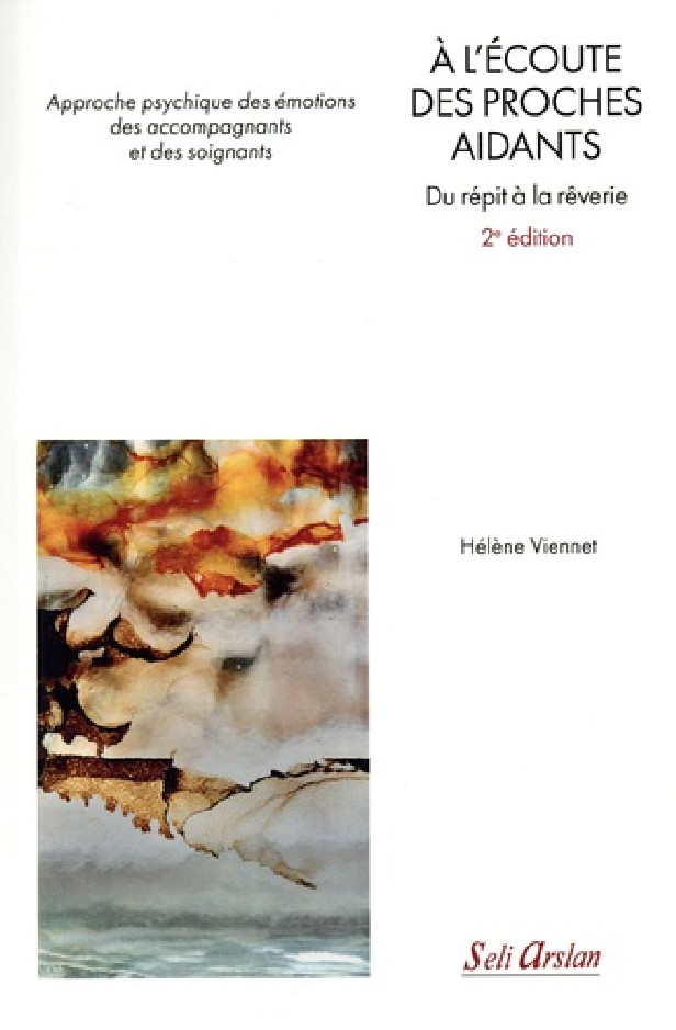 A L'ECOUTE DES PROCHES AIDANTS - 2E EDITION - APPROCHE PSYCHIQUE DES EMOTIONS DES ACCOMPAGNANTS ET D