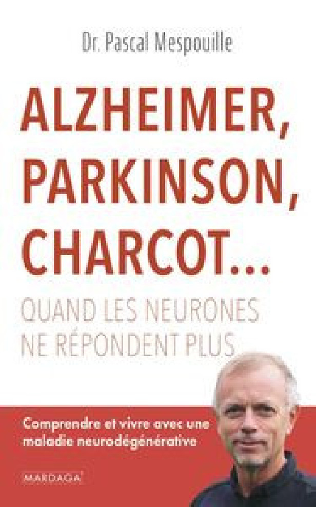 ALZHEIMER, PARKINSON, CHARCOT... QUAND LES NEURONES NE REPONDENT PLUS - COMPRENDRE ET VIVRE AVEC UNE