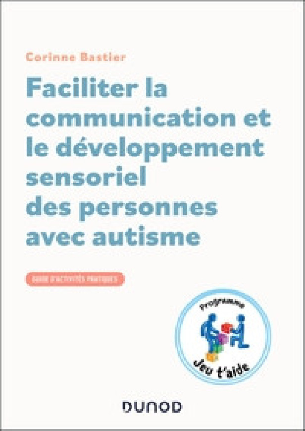 FACILITER LA COMMUNICATION ET LE DEVELOPPEMENT SENSORIEL DES PERSONNES AVEC AUTISME - GUIDE D'ACTIVI