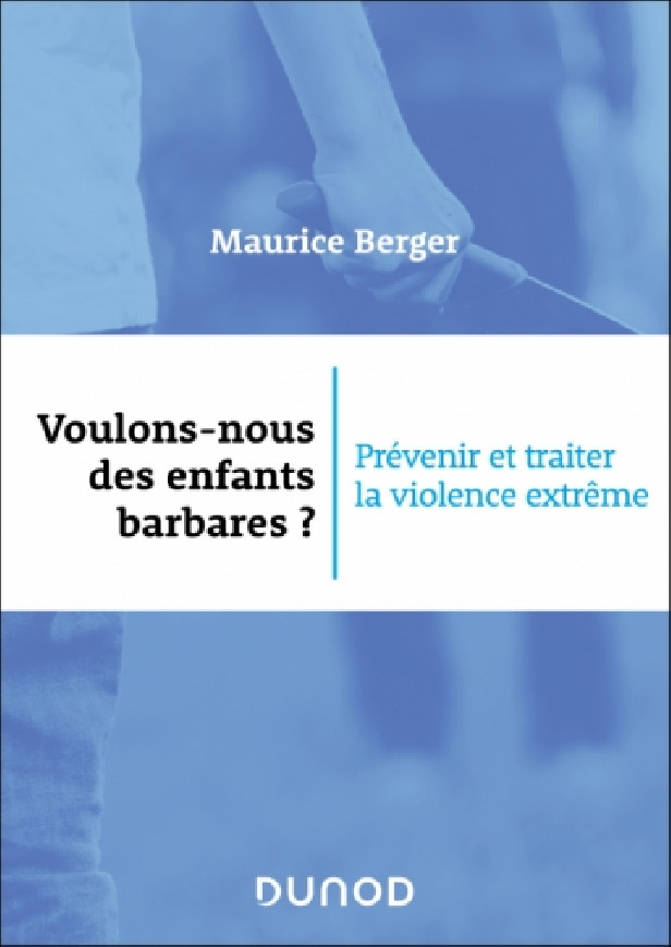 VOULONS-NOUS DES ENFANTS BARBARES ? - PREVENIR ET TRAITER LA VIOLENCE EXTREME