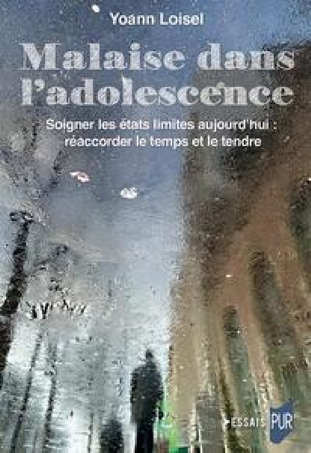 MALAISE DANS L'ADOLESCENCE - SOIGNER LES ETATS LIMITES AUJOURD'HUI : REACCORDER LE TEMPS ET LE TENDR