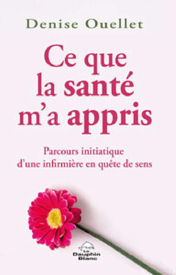 CE QUE LA SANTE M'A APPRIS - PARCOURS INITIATIQUE D'UNE INFIRMIERE EN QUETE DE SENS