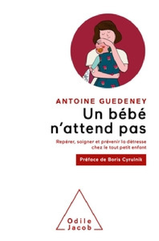 UN BEBE N'ATTEND PAS - REPERER, SOIGNER ET PREVENIR LA DETRESSE CHEZ LE TOUT PETIT ENFANT