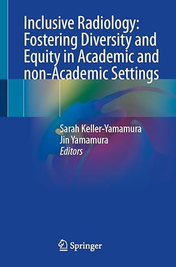 INCLUSIVE RADIOLOGY : FOSTERING DIVERSITY AND EQUITY IN ACADEMIC AND NON-ACADEMIC SETTINGS