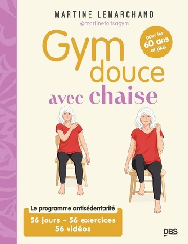 GYM DOUCE AVEC CHAISE POUR LES 60 ANS ET PLUS - LE PROGRAMME ANTISEDENTARITE EN 56 JOURS, AVEC 56 EX