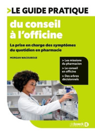 Le guide pratique du conseil à l'officine. La prise en charge des symptômes du quotidien en pharmacie