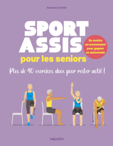 SPORT ASSIS POUR LES SENIORS - PLUS DE 40 EXERCICES DOUX POUR RESTER ACTIFS !