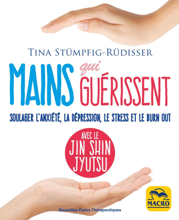 MAINS QUI GUERISSENT. AVEC LE JIN SHIN JYUTSU - SOULAGER L'ANXIETE, LA DEPRESSION, LE STRESS ET LE B