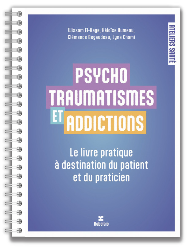 PSYCHOTRAUMATISMES ET ADDICTIONS - LE LIVRE PRATIQUE A DESTINATION DU PATIENT ET DU PRATICIEN