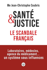 SANTE ET JUSTICE, LE SCANDALE FRANCAIS - LABORATOIRES, MEDECINS, AGENCE DU MEDICAMENT... UN SYSTEME