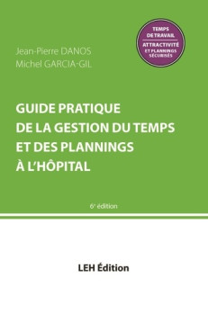 GUIDE PRATIQUE DE LA GESTION DU TEMPS ET DES PLANNINGS A L'HOPITAL 6E ED.